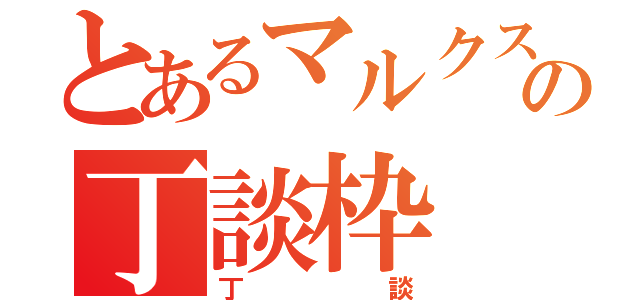 とあるマルクスの丁談枠（丁談）