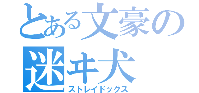 とある文豪の迷ヰ犬（ストレイドッグス）