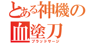 とある神機の血塗刀（ブラッドサージ）