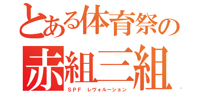 とある体育祭の赤組三組（ＳＰＦ レヴォルーション）