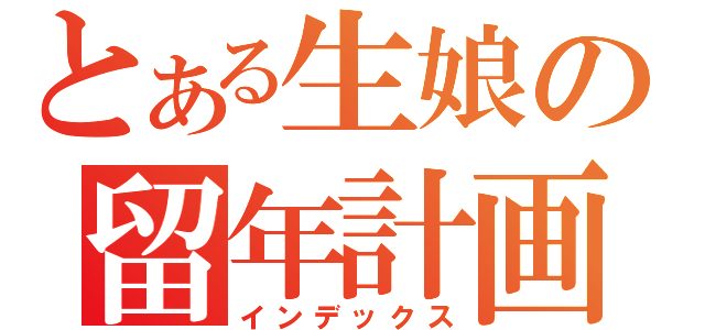 とある生娘の留年計画（インデックス）