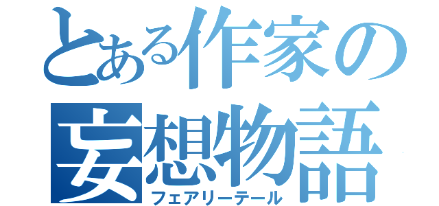 とある作家の妄想物語（フェアリーテール）