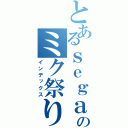 とあるｓｅｇａのミク祭り（インデックス）