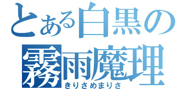 とある白黒の霧雨魔理紗（きりさめまりさ）