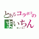 とあるコラボ主のまいちん（  宜しくね♪）