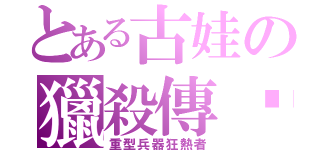 とある古娃の獵殺傳說（重型兵器狂熱者）