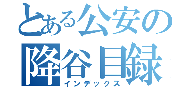 とある公安の降谷目録（インデックス）