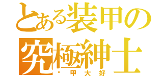 とある装甲の究極紳士（盔甲大好）