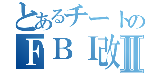 とあるチートのＦＢＩ改造Ⅱ（）