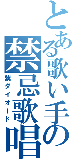 とある歌い手の禁忌歌唱（紫ダイオード）