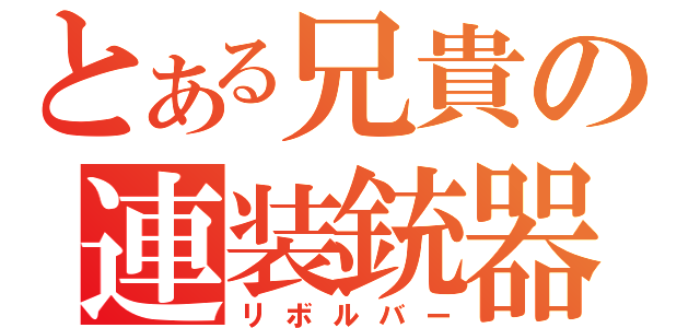 とある兄貴の連装銃器（リボルバー）