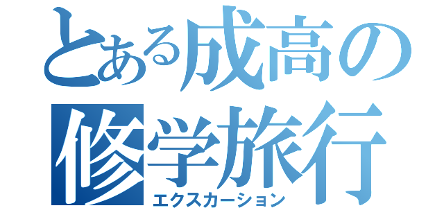 とある成高の修学旅行（エクスカーション）