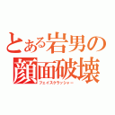 とある岩男の顔面破壊（フェイスクラッシャー）