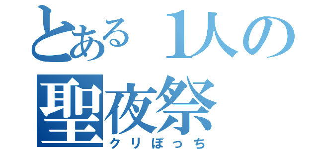 とある１人の聖夜祭（クリぼっち）