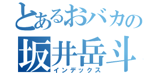 とあるおバカの坂井岳斗（インデックス）