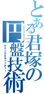 とある君塚の円盤技術（テクニカルキャッチャー）