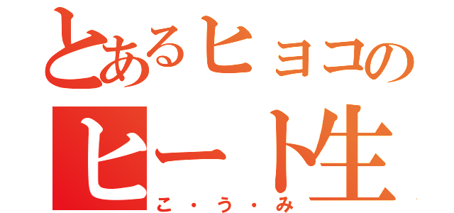 とあるヒョコのヒート生活（こ・う・み）