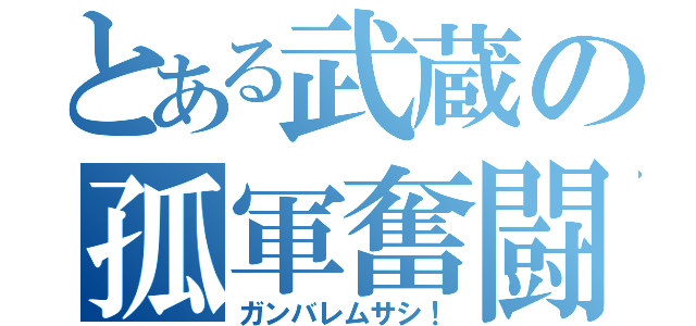 とある武蔵の孤軍奮闘（ガンバレムサシ！）