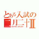 とある入試の二月二十Ⅱ（キクザトコウコウ）