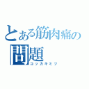 とある筋肉痛の問題（コッカキミツ）