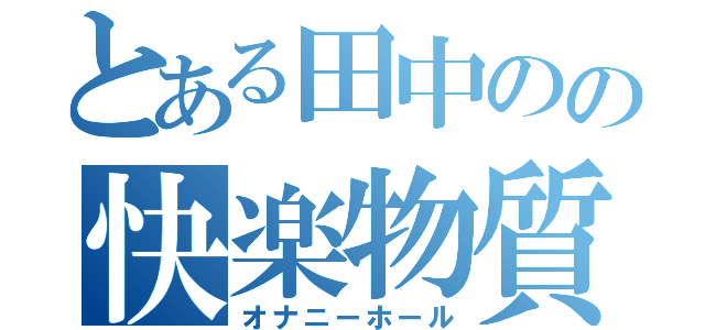 とある田中のの快楽物質（オナニーホール）