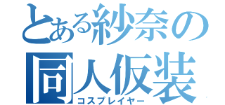 とある紗奈の同人仮装（コスプレイヤー）