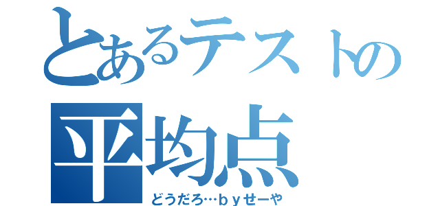 とあるテストの平均点（どうだろ…ｂｙせーや）