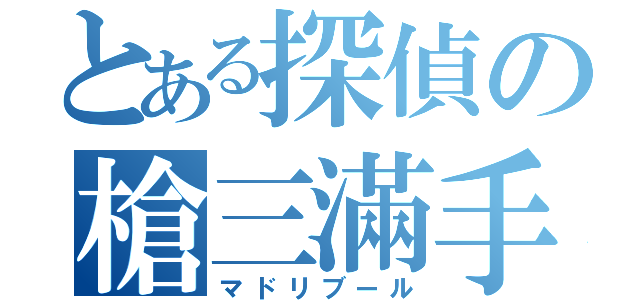 とある探偵の槍三滿手（マドリブール）