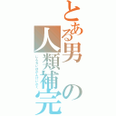 とある男の人類補完計画（じんるいほかんけいかく）