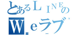 とあるＬＩＮＥのＷｅラブ（蕨一）