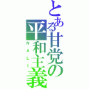 とある甘党の平和主義（ＮＡＬＩ）