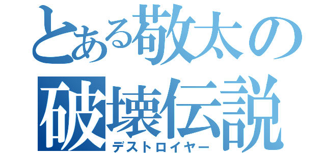 とある敬太の破壊伝説（デストロイヤー）