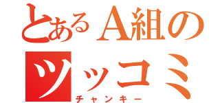 とあるＡ組のツッコミ馬鹿（チャンキー）