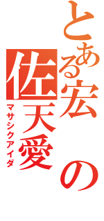 とある宏の佐天愛（マサシクアイダ）