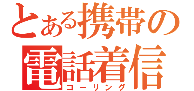 とある携帯の電話着信（コーリング）