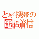 とある携帯の電話着信（コーリング）