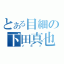 とある目細の下田真也（メホソ）