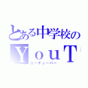 とある中学校のＹｏｕＴｕｂｅｒ（ユーチューバー）