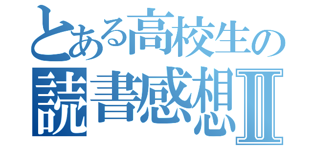 とある高校生の読書感想文Ⅱ（）