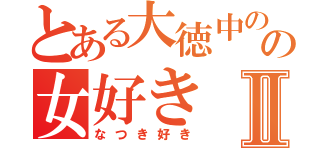 とある大徳中のの女好きⅡ（なつき好き）