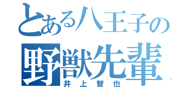 とある八王子の野獣先輩（井上智也）