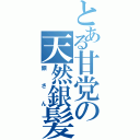 とある甘党の天然銀髪（銀さん）