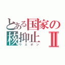 とある国家の核抑止Ⅱ（ウエポン）