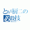 とある厨二の必殺技（うおぉぉぉぉ・・・）