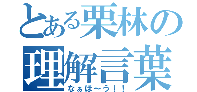 とある栗林の理解言葉（なぁほ～う！！）