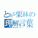 とある栗林の理解言葉（なぁほ～う！！）