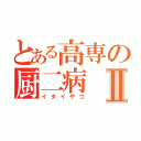 とある高専の厨二病Ⅱ（イタイやつ）