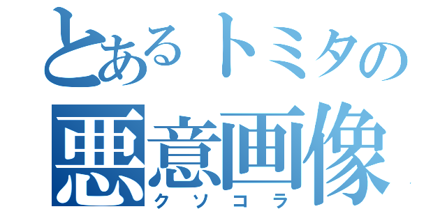 とあるトミタの悪意画像（クソコラ）