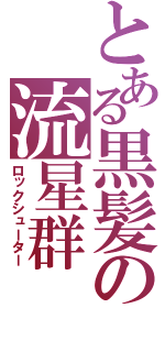 とある黒髪の流星群（ロックシューター）