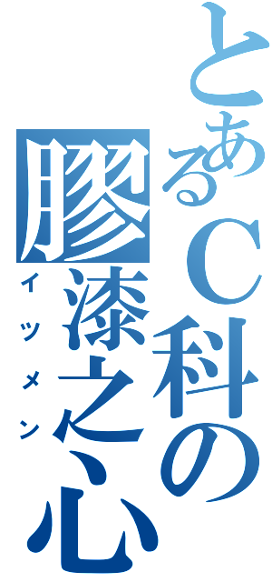 とあるＣ科の膠漆之心（イツメン）